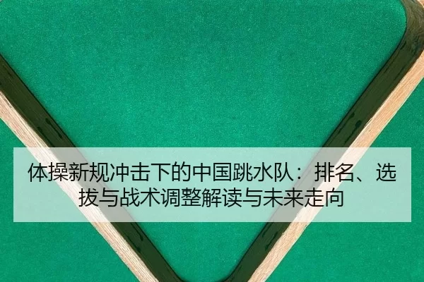 体操新规冲击下的中国跳水队：排名、选拔与战术调整解读与未来走向