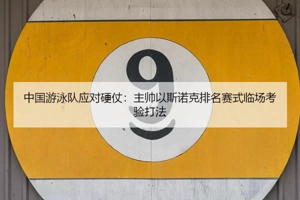 中国游泳队应对硬仗：主帅以斯诺克排名赛式临场考验打法